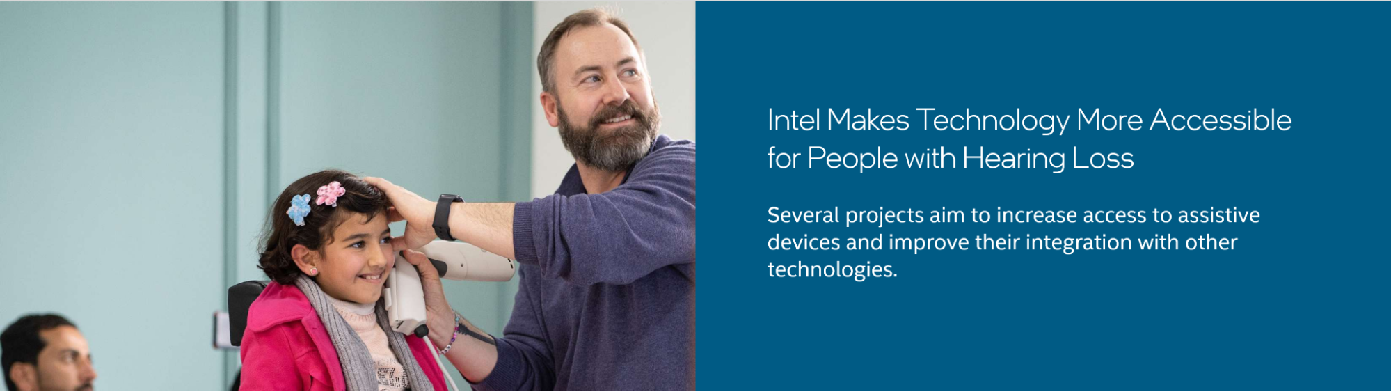 Figure 4. A man with a beard holds a device up to a little girl's ear, both smiling and focusing on something out of frame. The headline reads "Intel Makes Technology More Accessible for People with Hearing Loss." Then in smaller text "Several projects aim to increase access to assistive devices and improve integration with other technologies."
